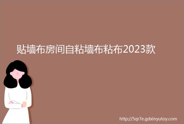 贴墙布房间自粘墙布粘布2023款