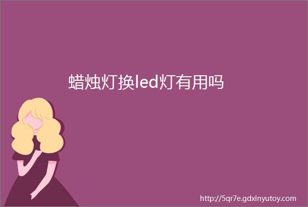 蜡烛灯换led灯有用吗