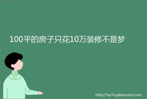 100平的房子只花10万装修不是梦