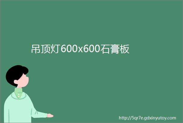 吊顶灯600x600石膏板