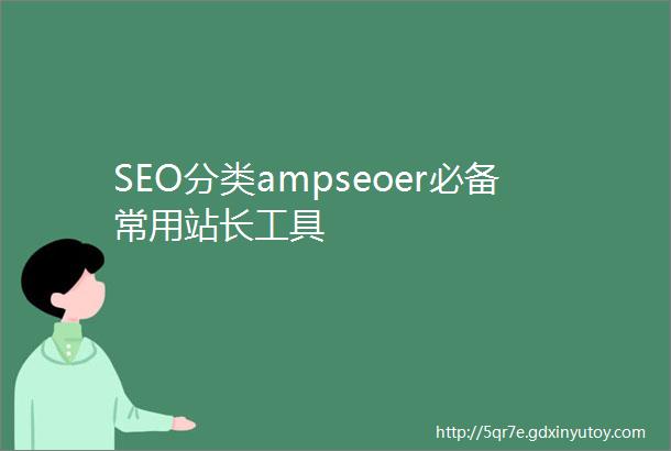 SEO分类ampseoer必备常用站长工具