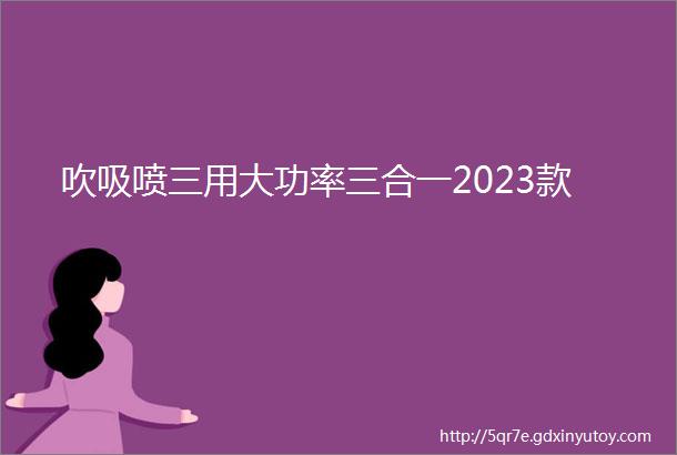 吹吸喷三用大功率三合一2023款