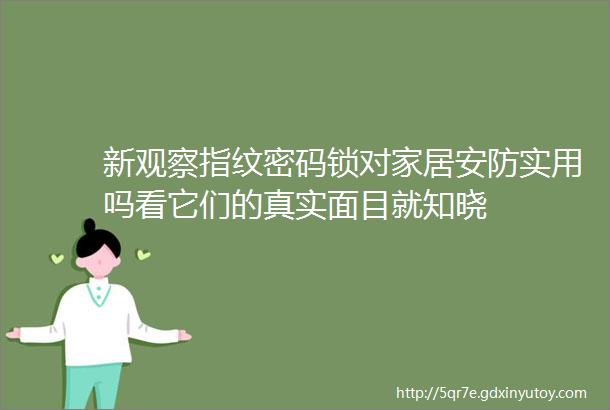 新观察指纹密码锁对家居安防实用吗看它们的真实面目就知晓