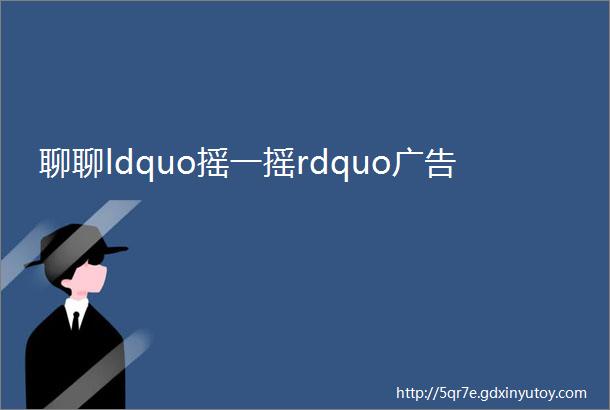 聊聊ldquo摇一摇rdquo广告