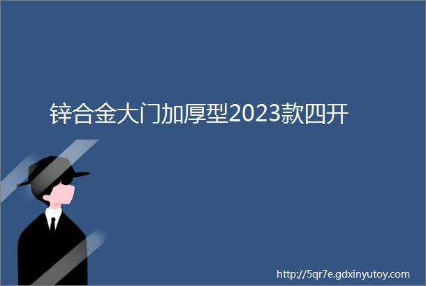 锌合金大门加厚型2023款四开