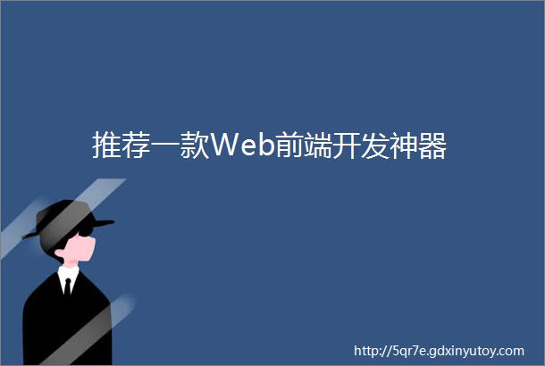 推荐一款Web前端开发神器