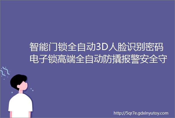 智能门锁全自动3D人脸识别密码电子锁高端全自动防撬报警安全守护