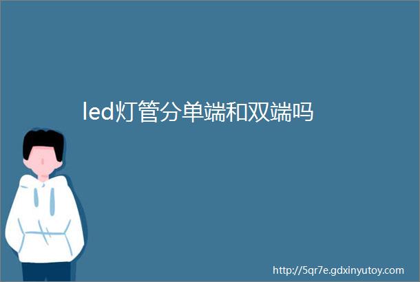 led灯管分单端和双端吗