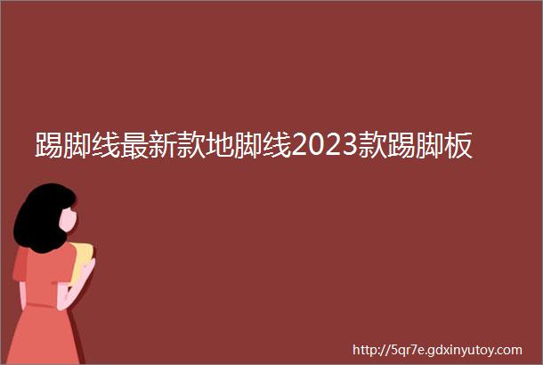 踢脚线最新款地脚线2023款踢脚板