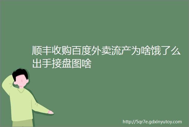 顺丰收购百度外卖流产为啥饿了么出手接盘图啥