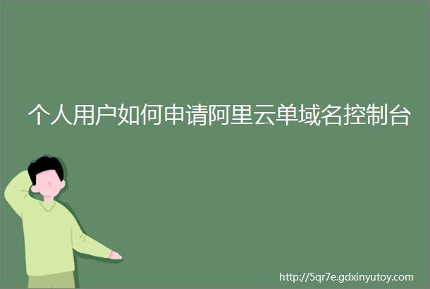 个人用户如何申请阿里云单域名控制台